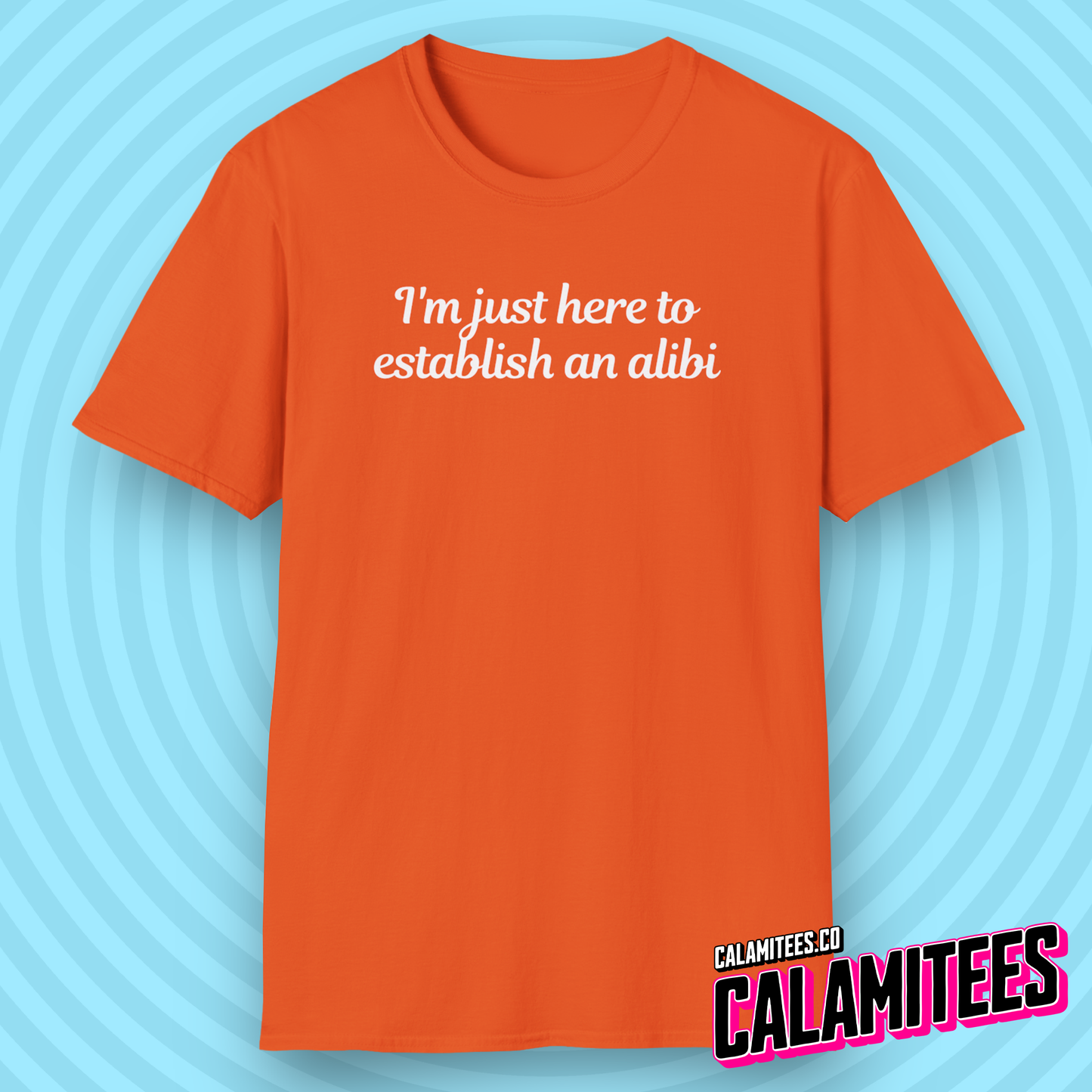 I'm Just Here to Establish An Alibi - Funny Typographic Graphic Tee T-Shirt