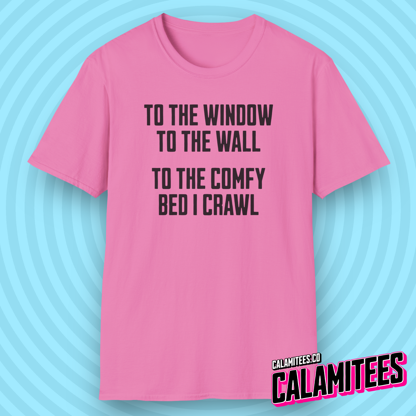 To The Window To The Wall To The Comfy Bed I Crawl typography graphic tee funny t-shirt