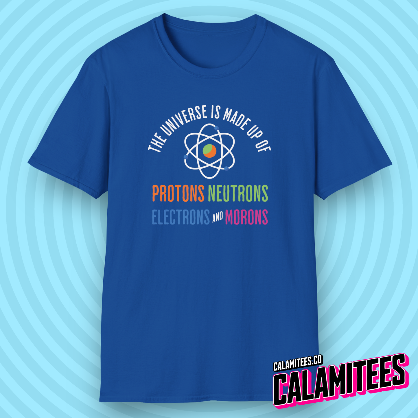 The Universe is Made up of Protons, Neutrons, Electrons and Morons T-Shirt
