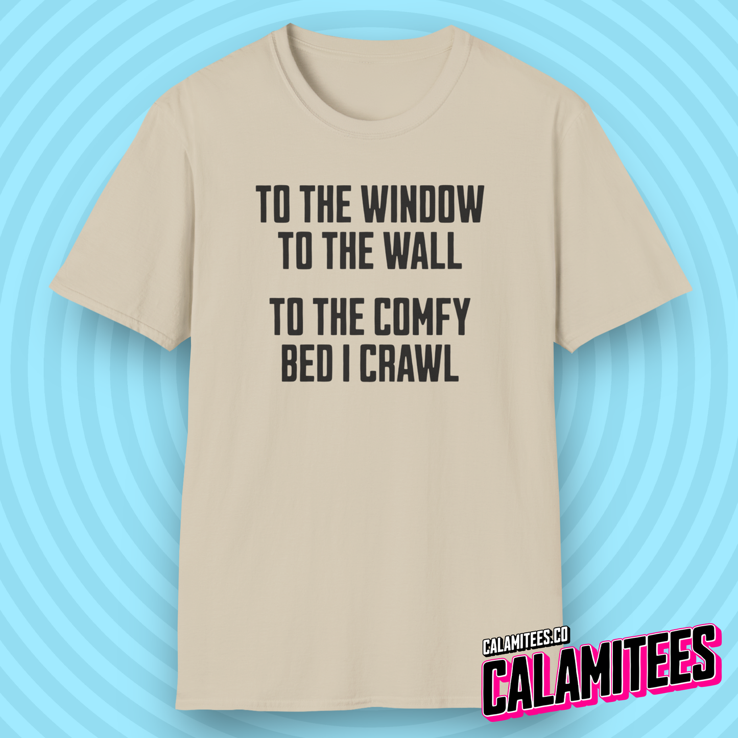 To The Window To The Wall To The Comfy Bed I Crawl - Parody Funny Graphic Tee T-Shirt