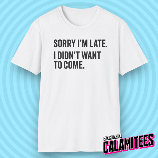 Sorry I'm late I didn't want to come sarcastic graphic tee typographic funny t-shirt