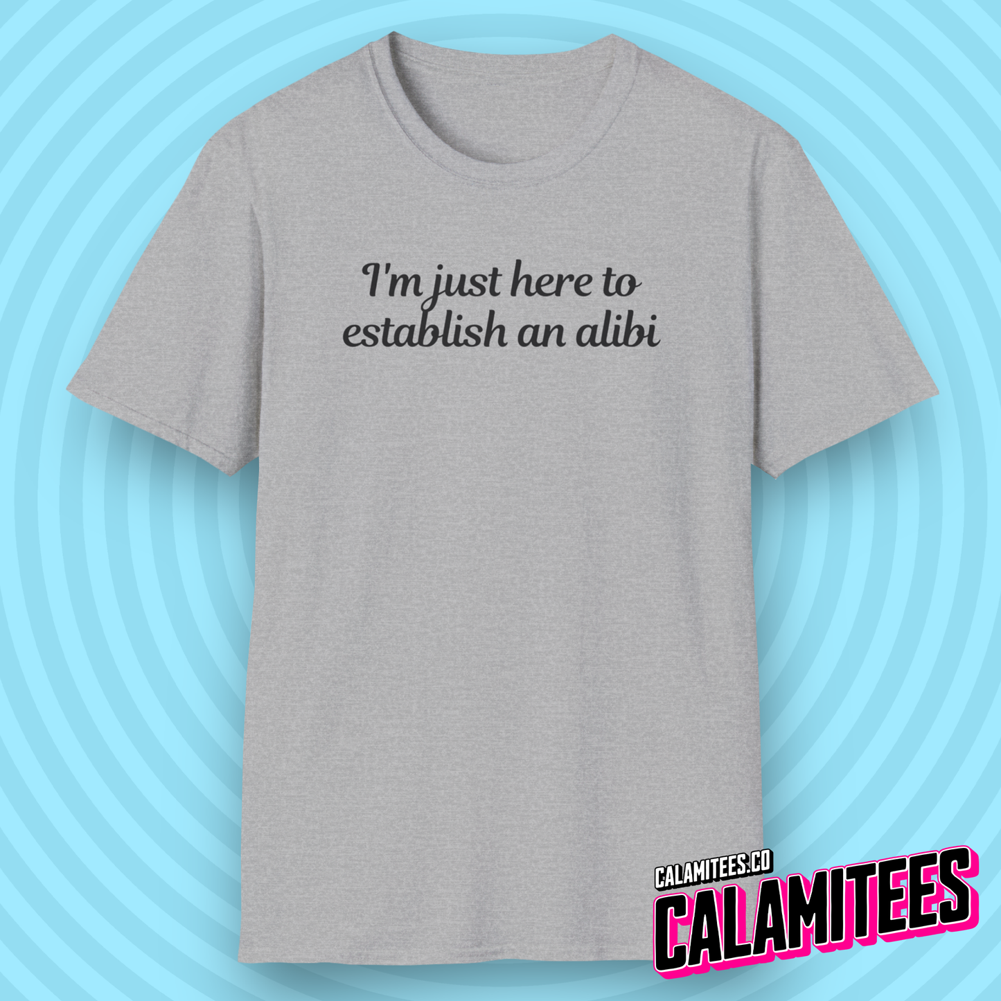 I'm Just Here to Establish An Alibi - Funny Typographic Graphic Tee T-Shirt
