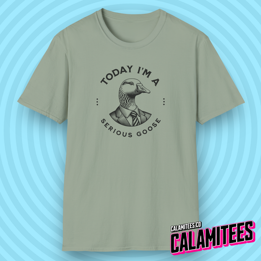 Today I'm A Serious Goose - Silly Goose Parody Funny T-Shirt