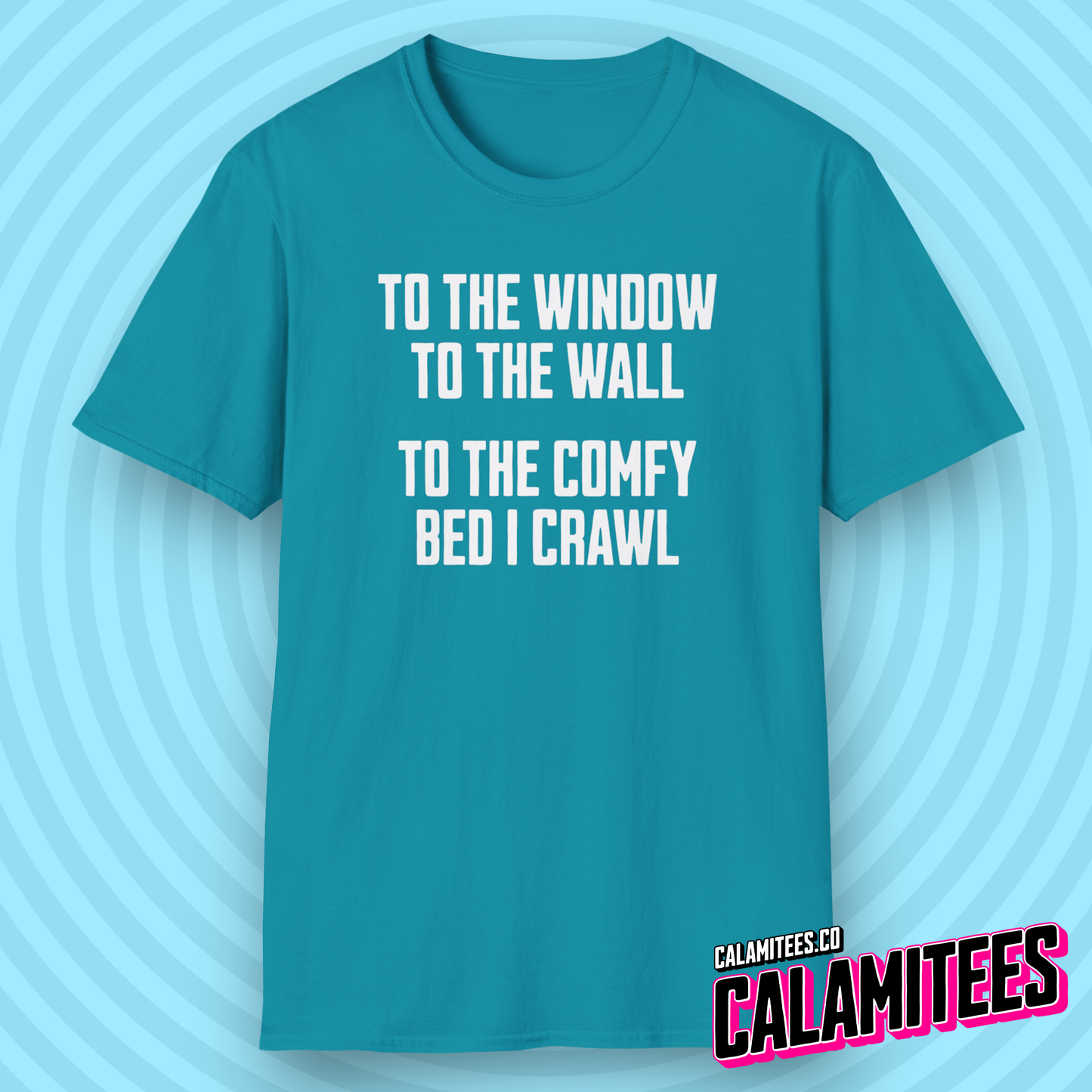 To The Window To The Wall To The Comfy Bed I Crawl - Parody Funny Graphic Tee T-Shirt