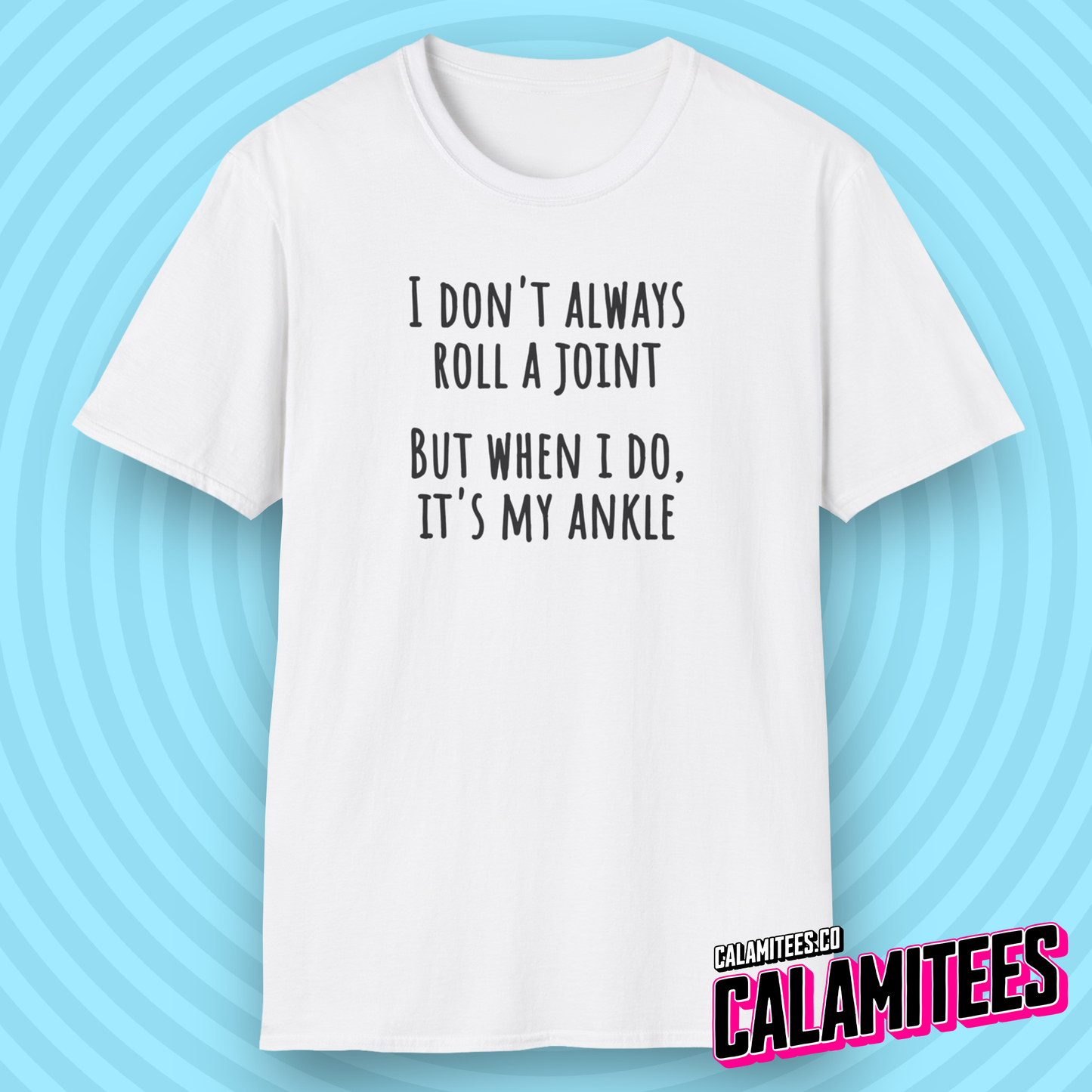 I Don't Always Roll A Joint But When I do It's My Ankle Cannabis Weed Joke Graphic Tee Funny T-Shirt