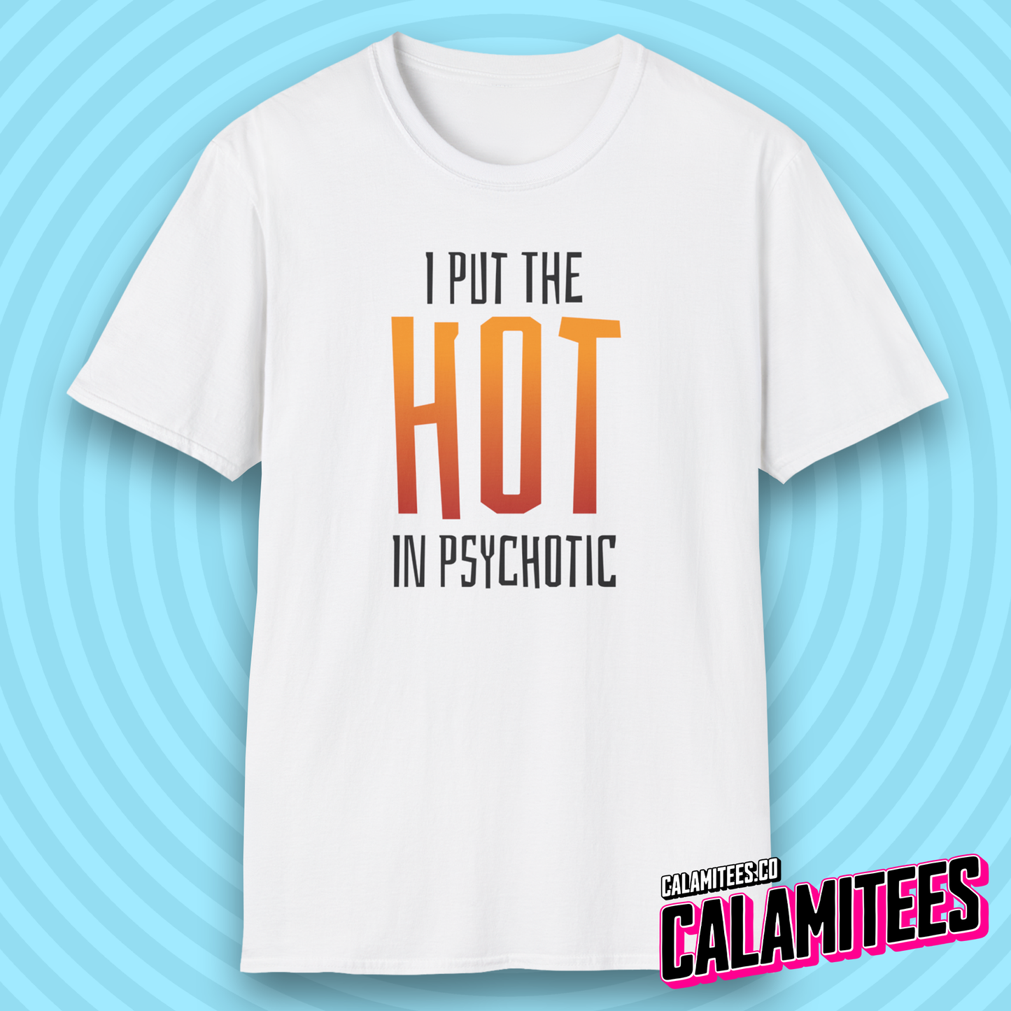 I Put The Hot In Psychotic - Edgy Funny Graphic Tee T-Shirt