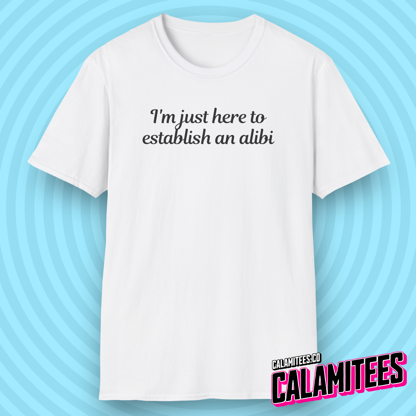 I'm Just Here to Establish An Alibi - Funny Typographic Graphic Tee T-Shirt