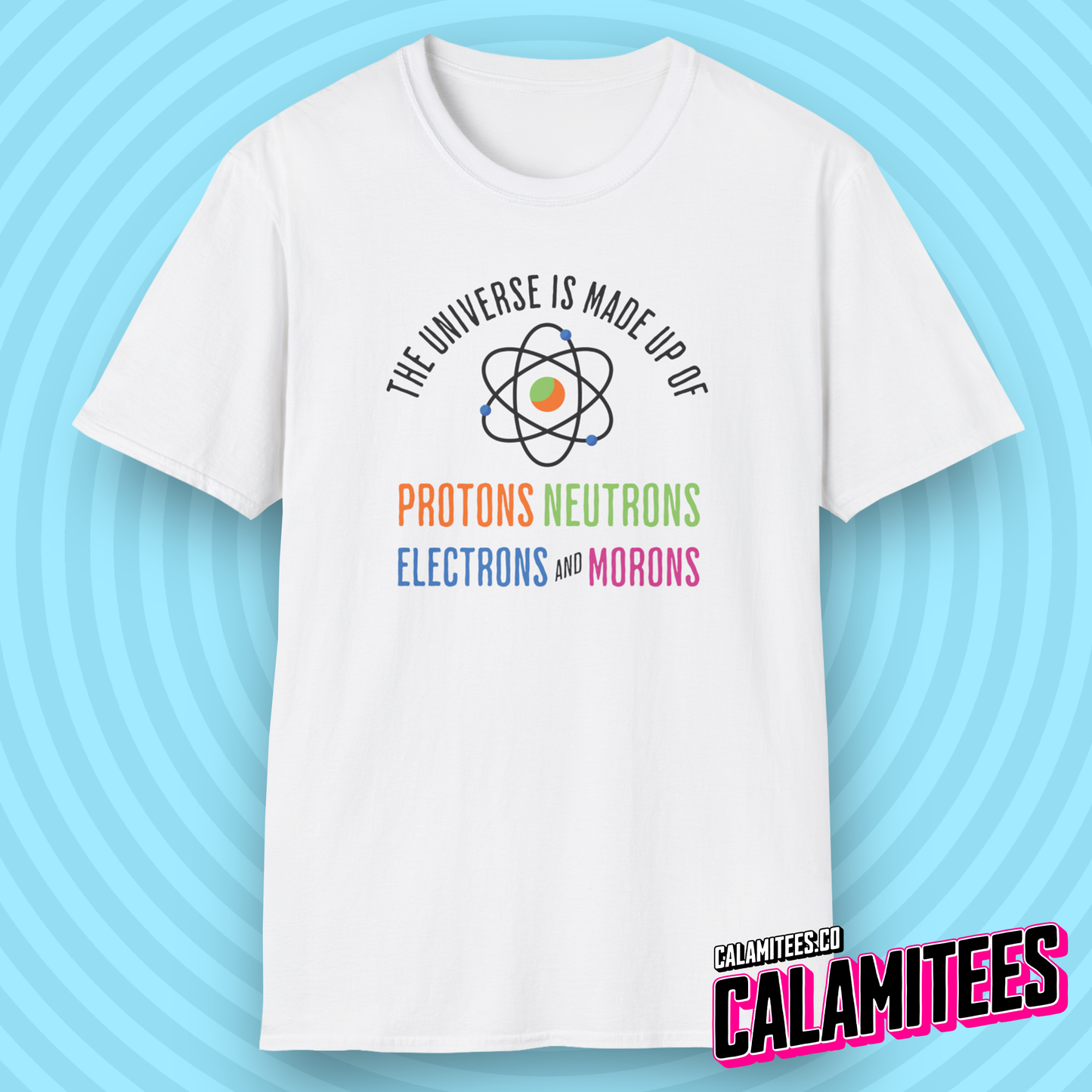 The Universe Is Made Up of Protons Neutrons Electrons and Morons Funny Graphic Tee T-Shirt
