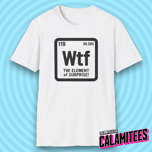 WTF The Element of Surprise! Periodic Table Element Science Geek T-Shirt