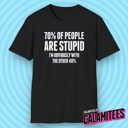 70% of People Are Stupid I'm Obviously with the Other 40% Funny T-Shirt