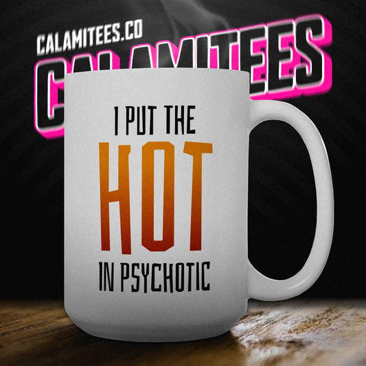 I Put the Hot in Psychotic 15 oz Ceramic Coffee Mug