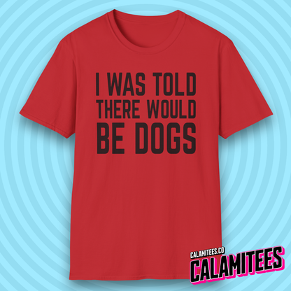 I Was Told There Would Be Dogs Bold Text Dog Lover T-Shirt