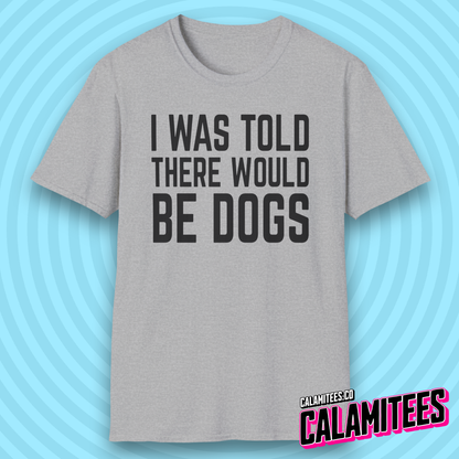 I Was Told There Would Be Dogs Bold Text Dog Lover T-Shirt