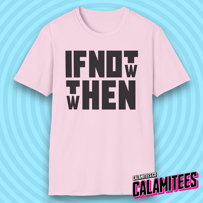 If Not Now Then When Bold Block Text Design T-Shirt