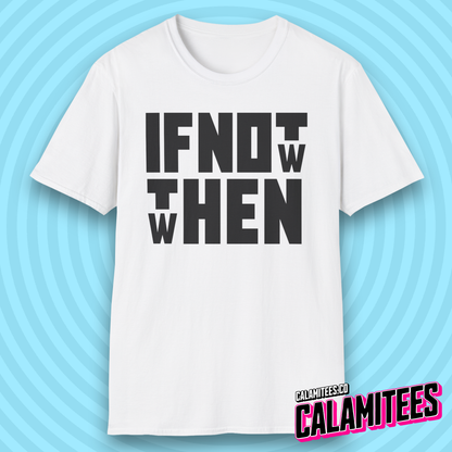 If Not Now Then When Bold Block Text Design T-Shirt