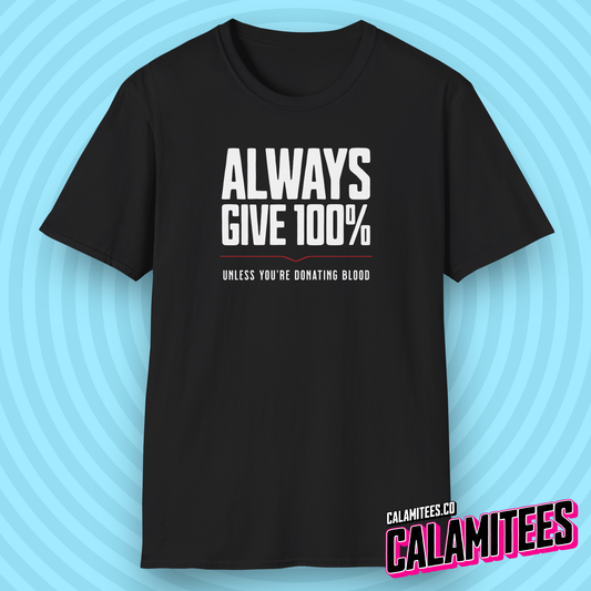 Always Give 100% (Unless You're Donating Blood) Funny T-Shirt