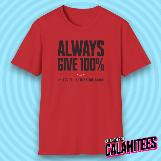 Always Give 100% (Unless You're Donating Blood) Funny T-Shirt