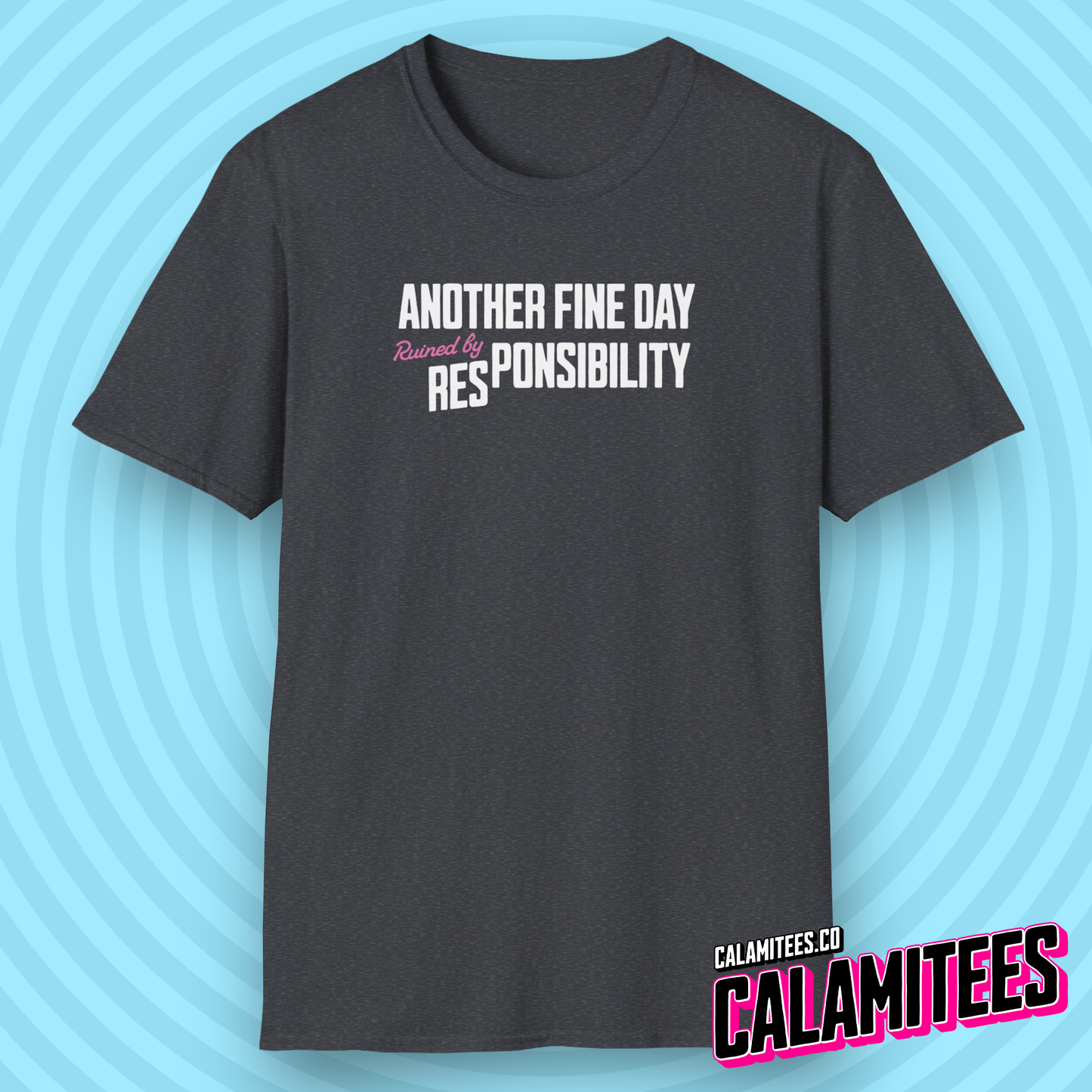 Another Fine Day Ruined by Responsibility T-Shirt