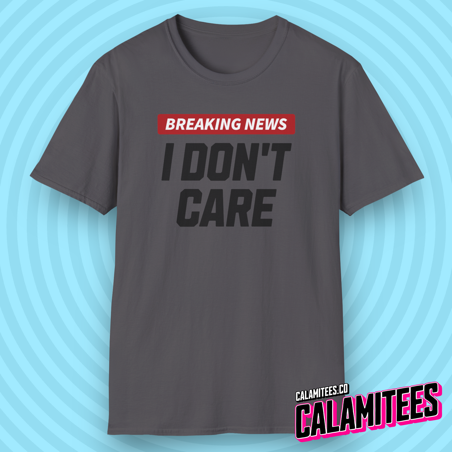 Breaking News I Don't Care - Sarcastic Attitude Humor T-Shirt