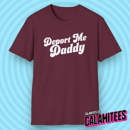 Deport Me Daddy Snarky Political Humor T-Shirt