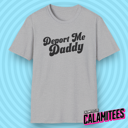 Deport Me Daddy Snarky Political Humor T-Shirt