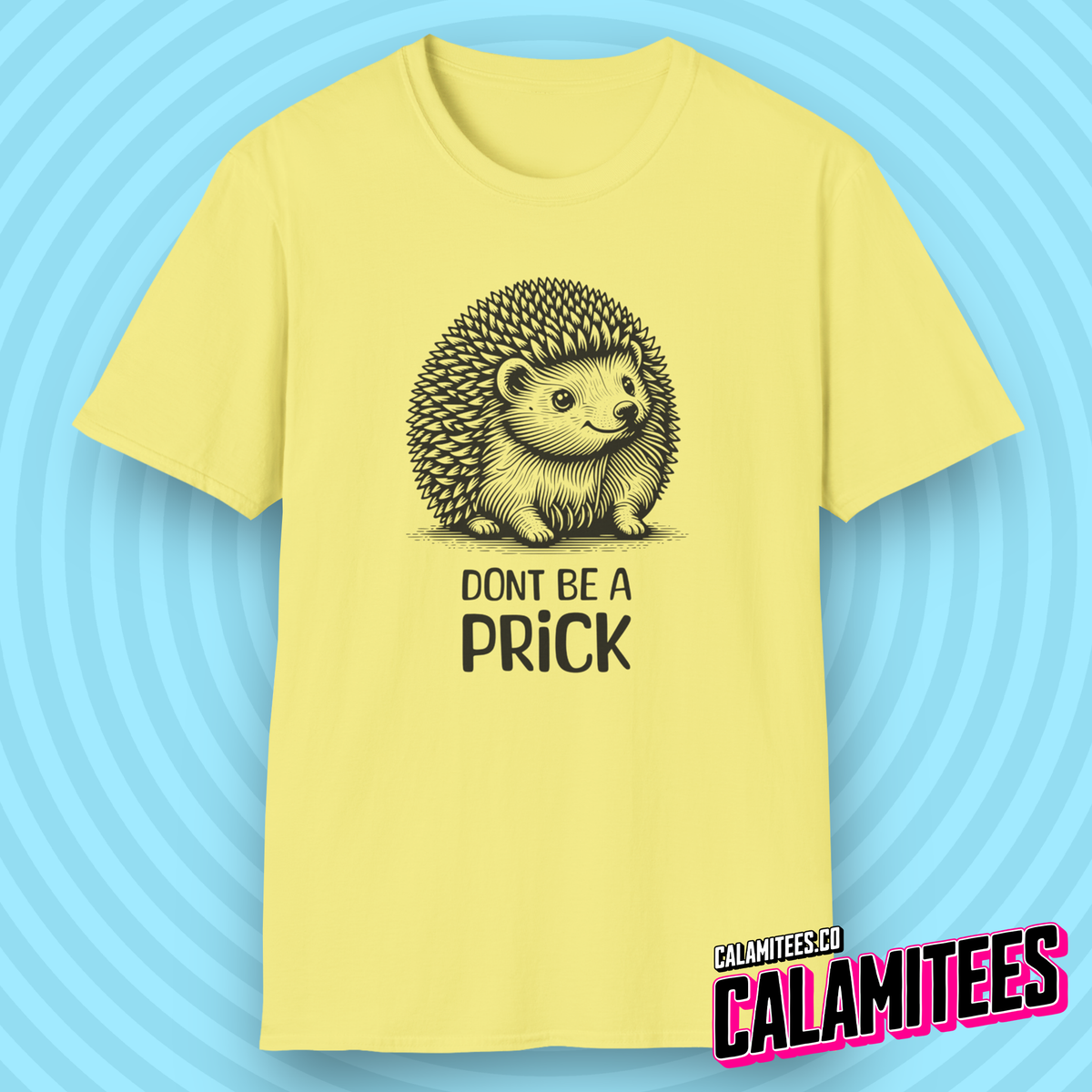 Don't Be A Prick Cute Funny Hedgehog Porcupine Character Sarcastic Humor T-Shirt Graphic Tee Shirt Tshirt CALAMITEES.co CalamiTees