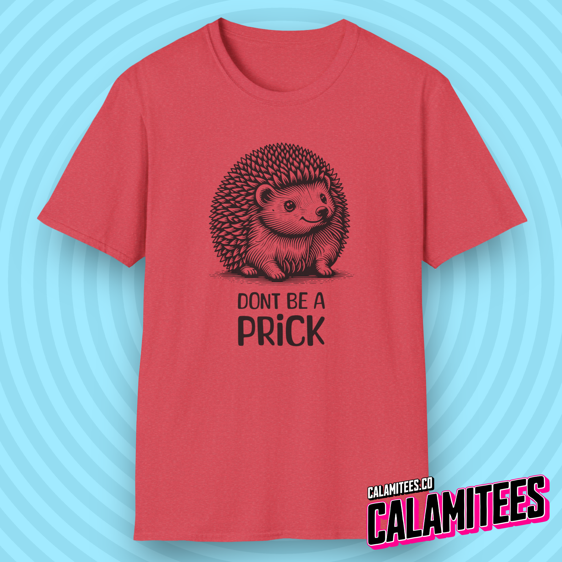 Don't Be A Prick Cute Funny Hedgehog Porcupine Character Sarcastic Humor T-Shirt Graphic Tee Shirt Tshirt CALAMITEES.co CalamiTees