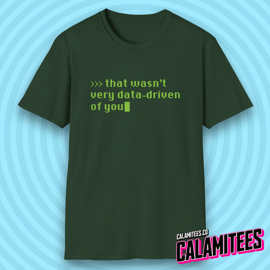 That Wasn't Very Data-Driven of You Funny Nerdy Geek T-Shirt