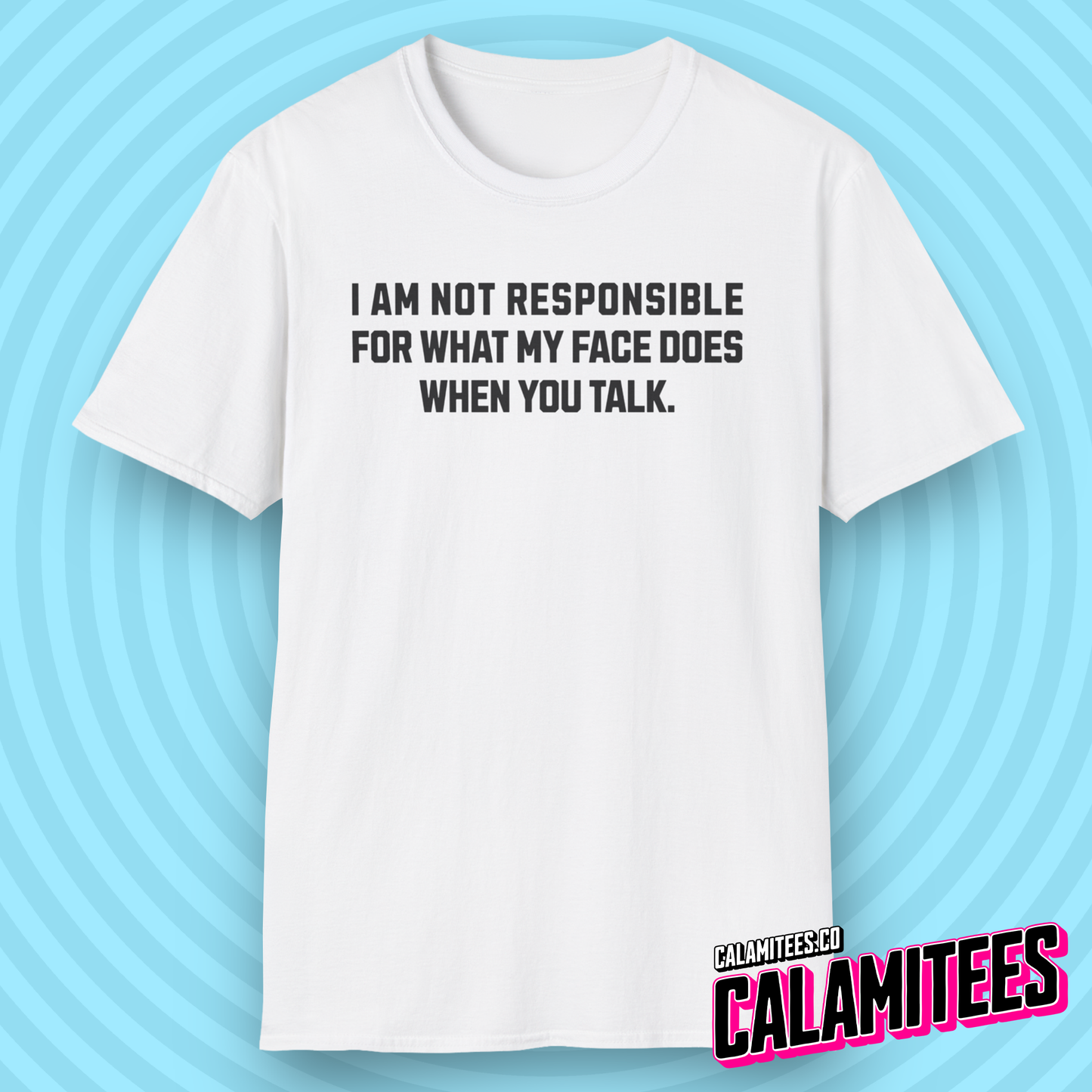 I Am Not Responsible For What My Face Does When You Talk funny text graphic tee sarcastic stupidity humor t-shirt