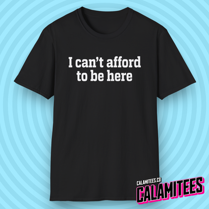 I Can't Afford to Be Here Everything is Expensive T-Shirt