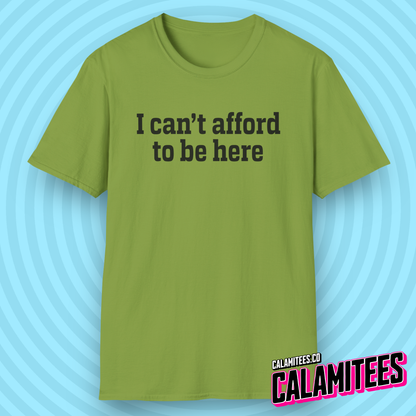 I Can't Afford to Be Here Everything is Expensive T-Shirt