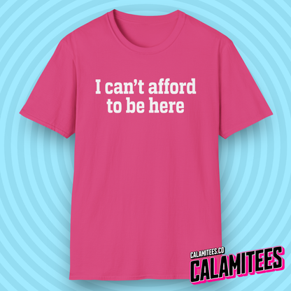 I Can't Afford to Be Here Everything is Expensive T-Shirt