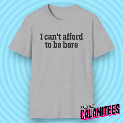 I Can't Afford to Be Here Everything is Expensive T-Shirt