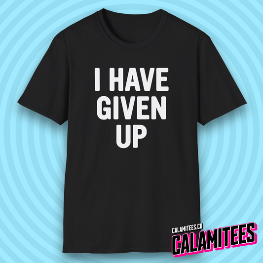 I Have Given Up Sarcastic Dark Humor for Adults T-Shirt