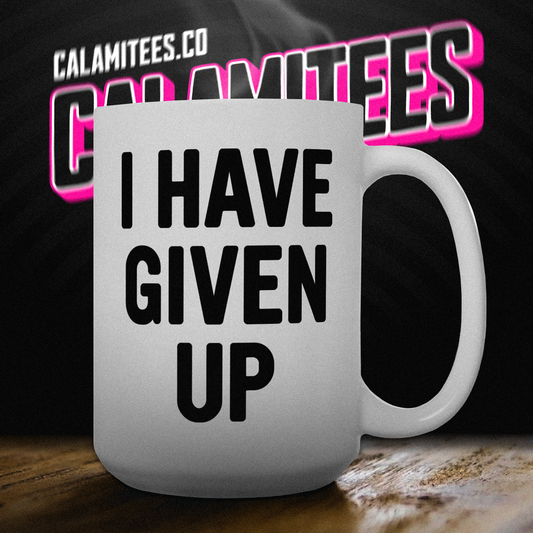 I Have Given Up Sarcastic Adulting Humor 15 oz Ceramic Coffee Mug