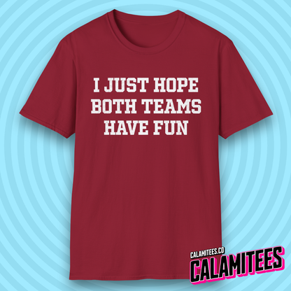 I Just Hope Both Teams Have Fun Funny Sports Fan T-Shirt