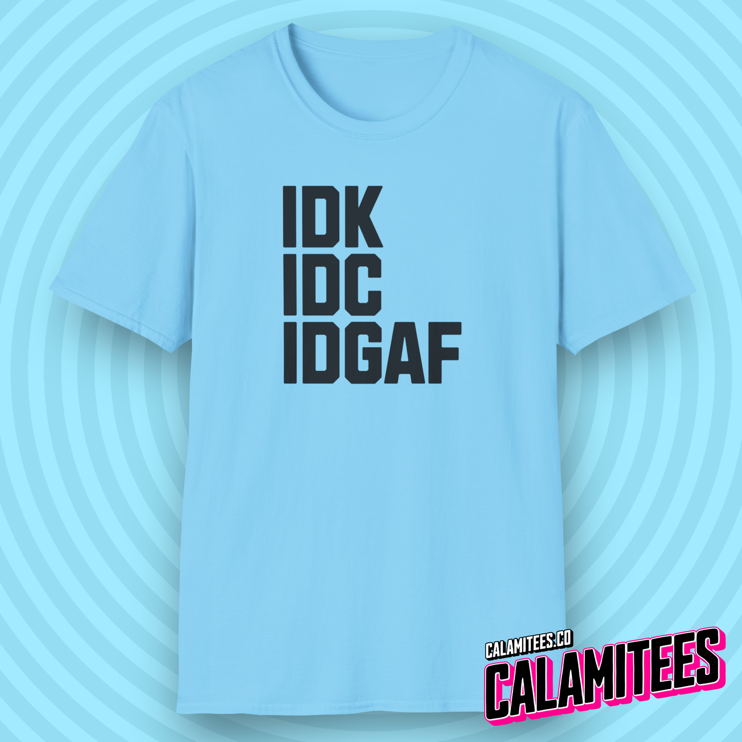 IDK IDC IDGAF Bold Text Sarcastic Attitude T-Shirt