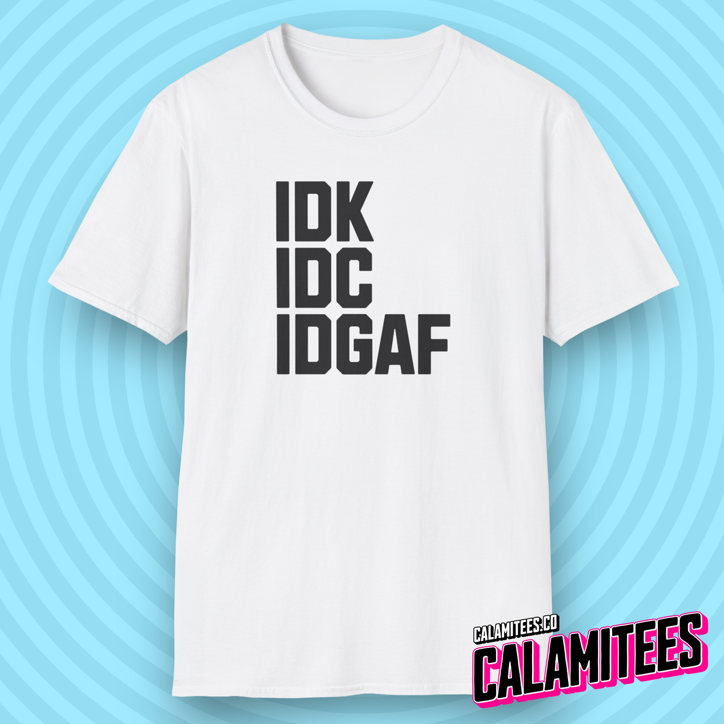 IDK IDC IDGAF Bold Text Sarcastic Attitude T-Shirt