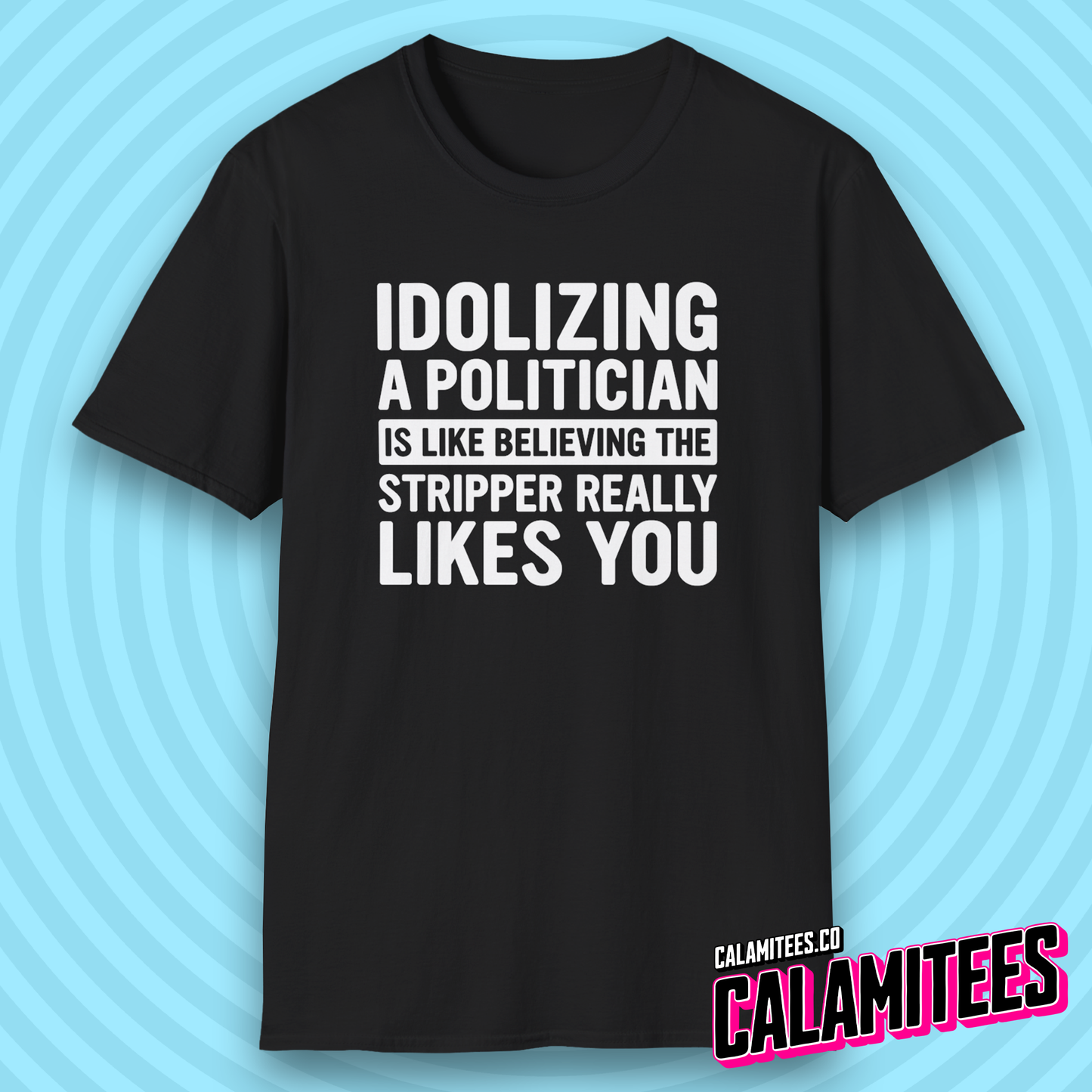 Idolizing a [redacted] Is Like Believing the Stripper Really Likes You T-Shirt