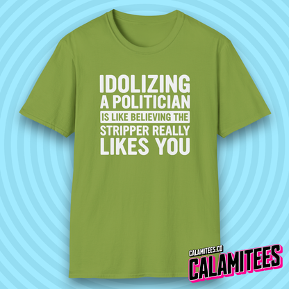 Idolizing a [redacted] Is Like Believing the Stripper Really Likes You T-Shirt
