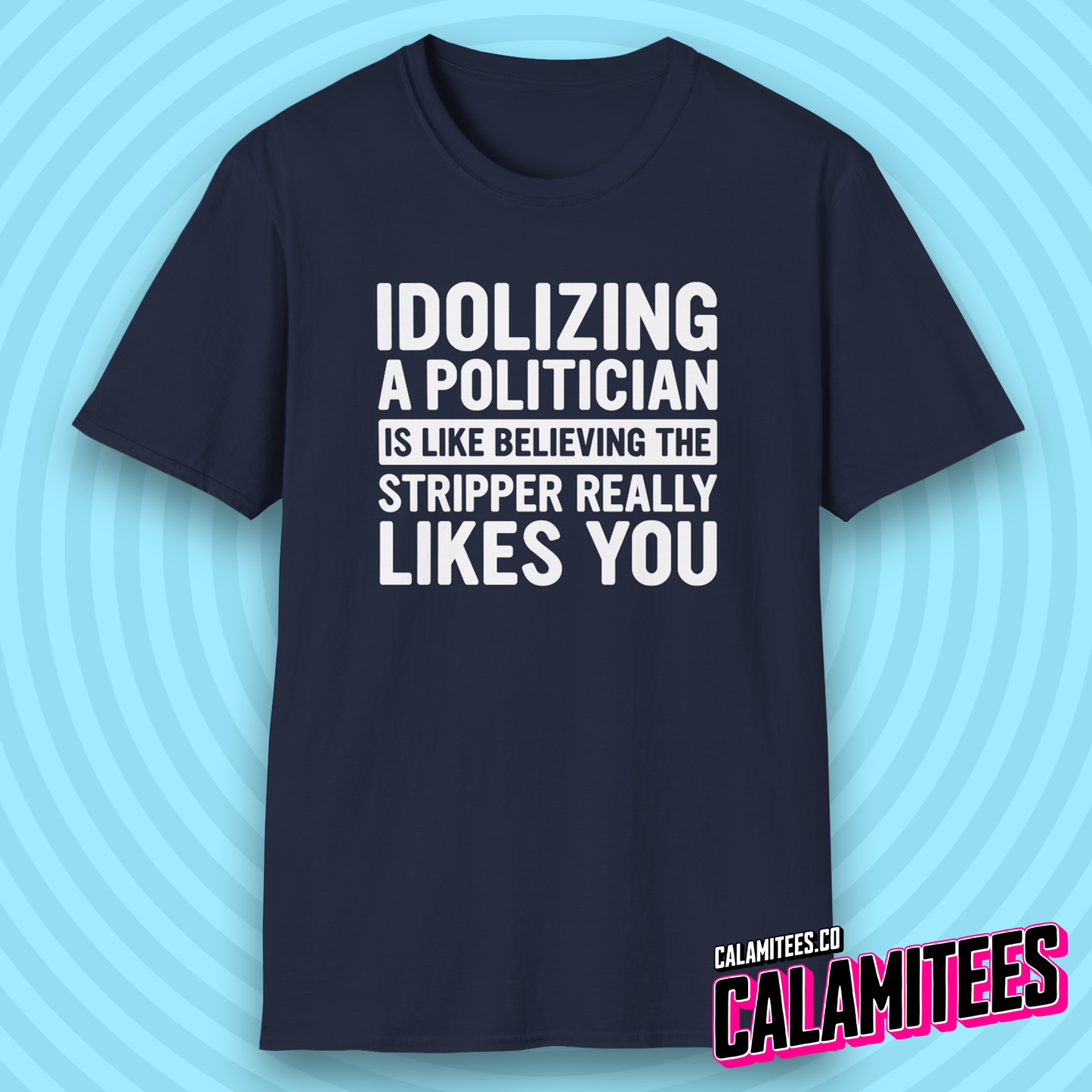 Idolizing a [redacted] Is Like Believing the Stripper Really Likes You T-Shirt