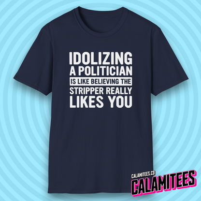 Idolizing a [redacted] Is Like Believing the Stripper Really Likes You T-Shirt