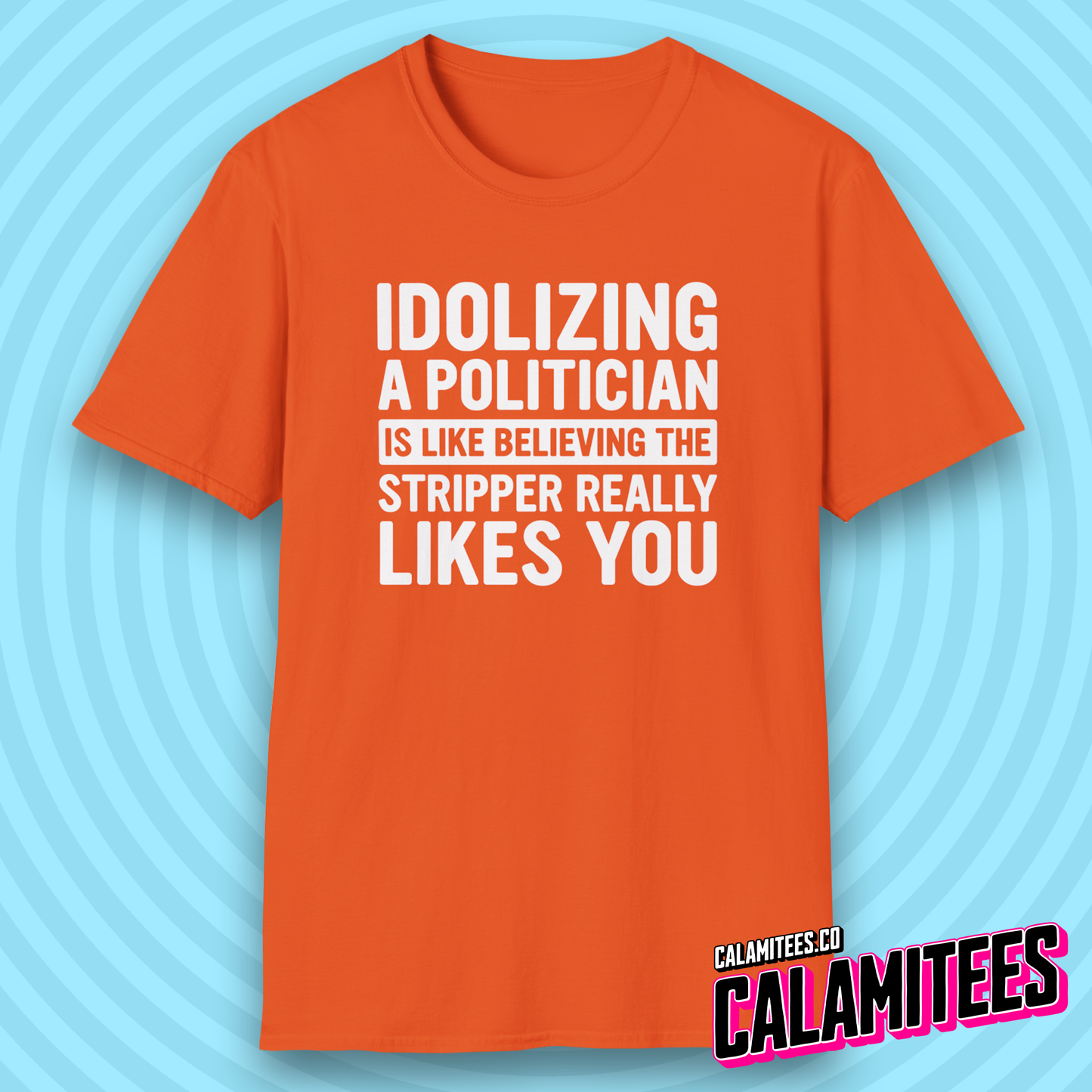 Idolizing a [redacted] Is Like Believing the Stripper Really Likes You T-Shirt