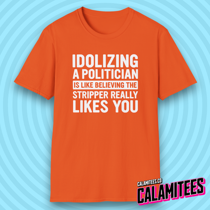 Idolizing a [redacted] Is Like Believing the Stripper Really Likes You T-Shirt