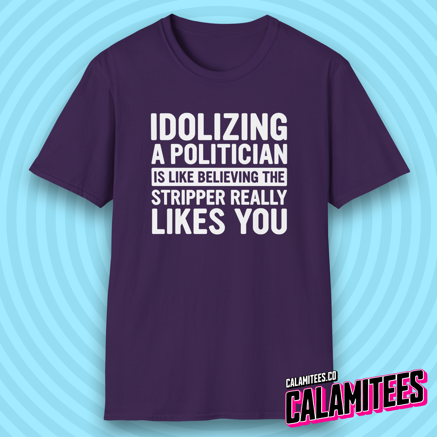 Idolizing a [redacted] Is Like Believing the Stripper Really Likes You T-Shirt