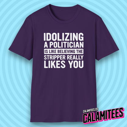 Idolizing a [redacted] Is Like Believing the Stripper Really Likes You T-Shirt