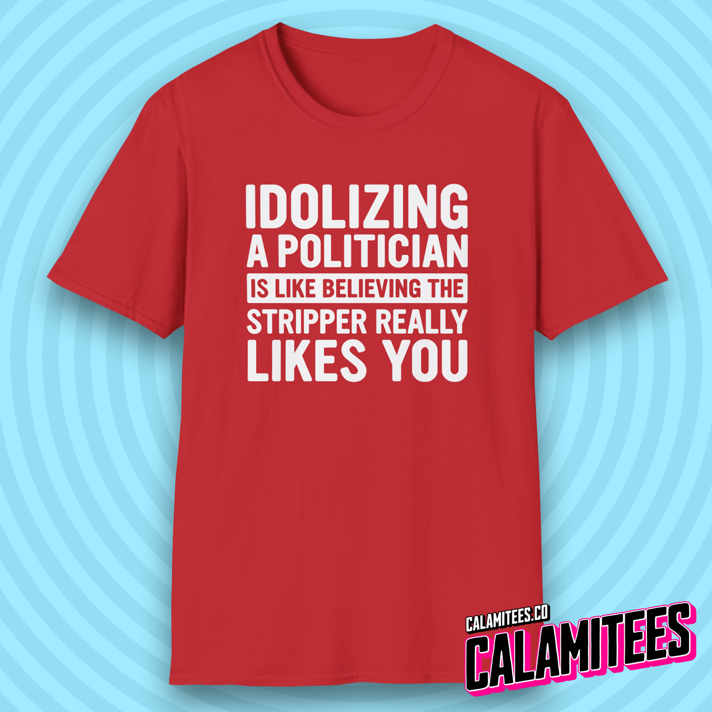 Idolizing a [redacted] Is Like Believing the Stripper Really Likes You T-Shirt