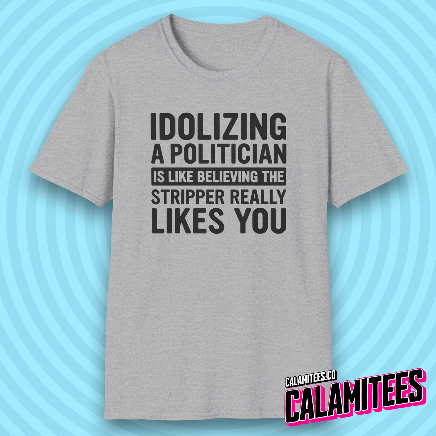 Idolizing a [redacted] Is Like Believing the Stripper Really Likes You T-Shirt