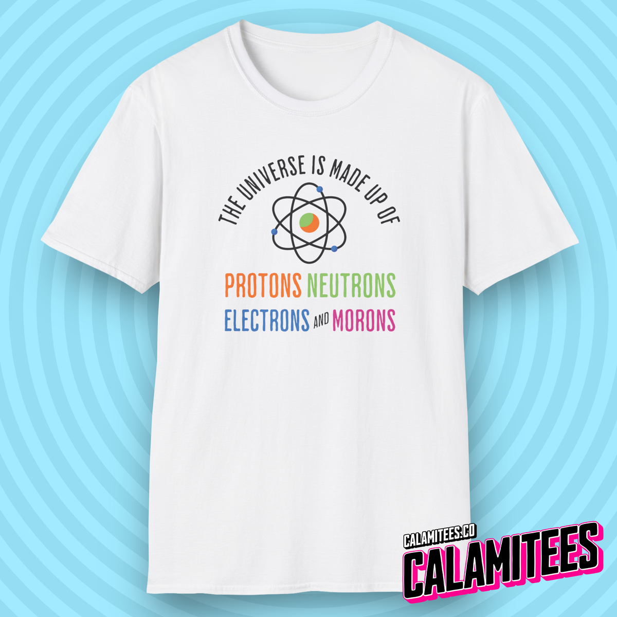 The Universe Is Made Up of Protons Neutrons Electrons and Morons Funny Graphic Tee T-Shirt