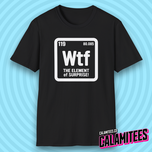 WTF The Element of Surprise! Periodic Table Element Science Geek T-Shirt